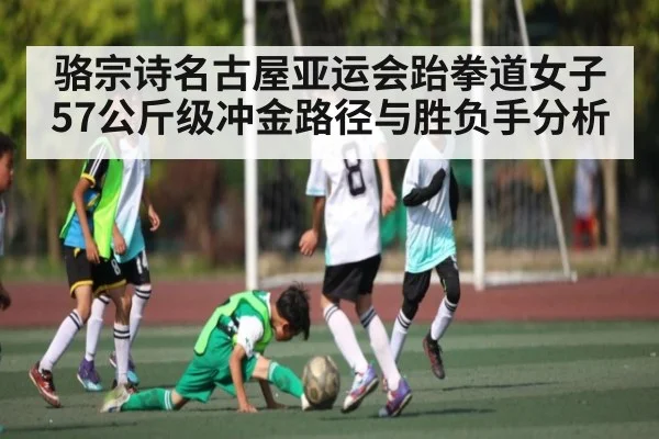 骆宗诗名古屋亚运会跆拳道女子57公斤级冲金路径与胜负手分析
